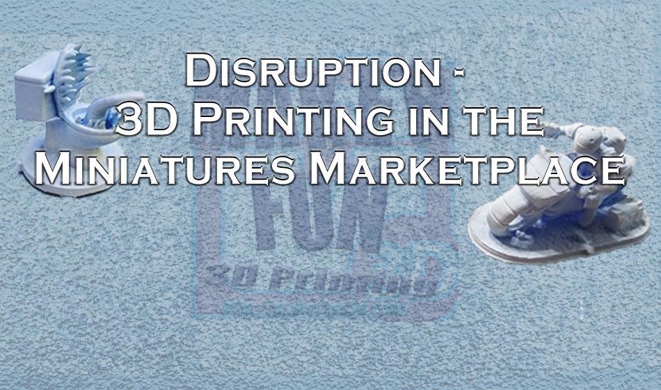 Disruption in the Miniatures Market – 3D Printing