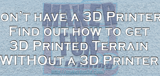 Don’t have a 3D Printer for Terrain?