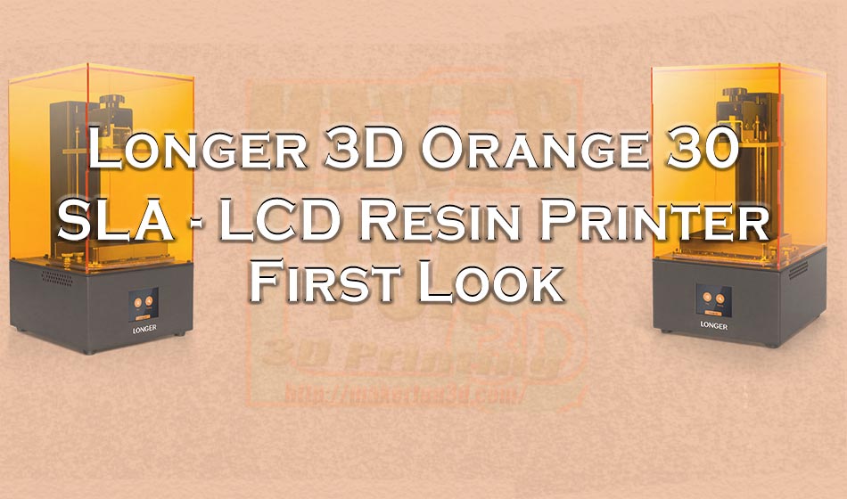 Orange 30 : SLA – MLCD Resin printer from Longer 3D
