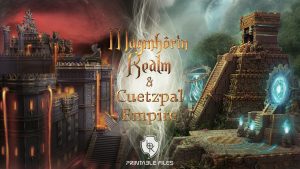 Magmhorin Realm & Cuetzpal Empire: Printable files