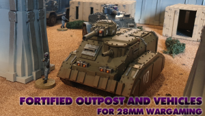 Fortified Outpost and Vehicles for 28mm Wargaming